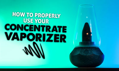 How to Properly Use Your Concentrate Vaporizer